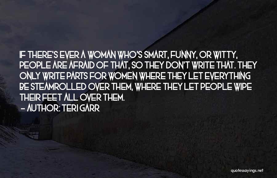 Teri Garr Quotes: If There's Ever A Woman Who's Smart, Funny, Or Witty, People Are Afraid Of That, So They Don't Write That.