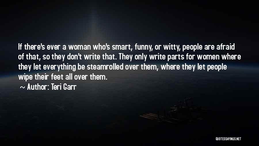 Teri Garr Quotes: If There's Ever A Woman Who's Smart, Funny, Or Witty, People Are Afraid Of That, So They Don't Write That.