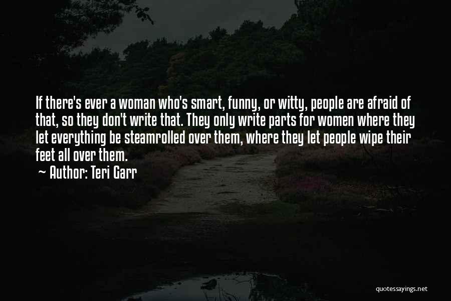 Teri Garr Quotes: If There's Ever A Woman Who's Smart, Funny, Or Witty, People Are Afraid Of That, So They Don't Write That.