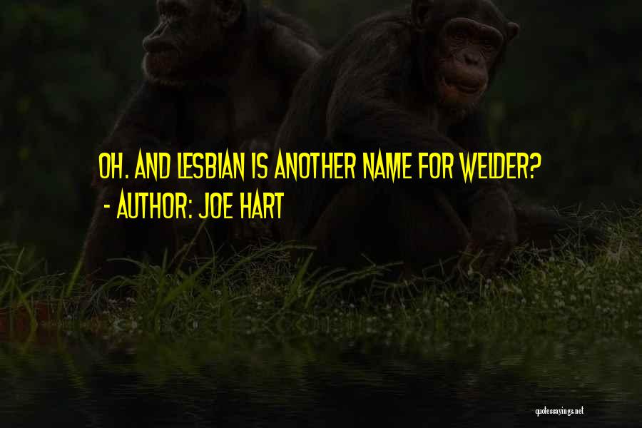 Joe Hart Quotes: Oh. And Lesbian Is Another Name For Welder?