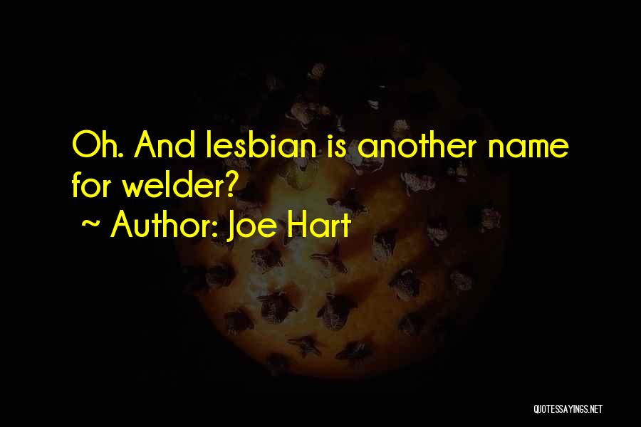 Joe Hart Quotes: Oh. And Lesbian Is Another Name For Welder?