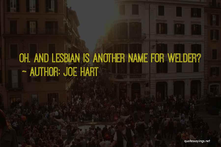 Joe Hart Quotes: Oh. And Lesbian Is Another Name For Welder?