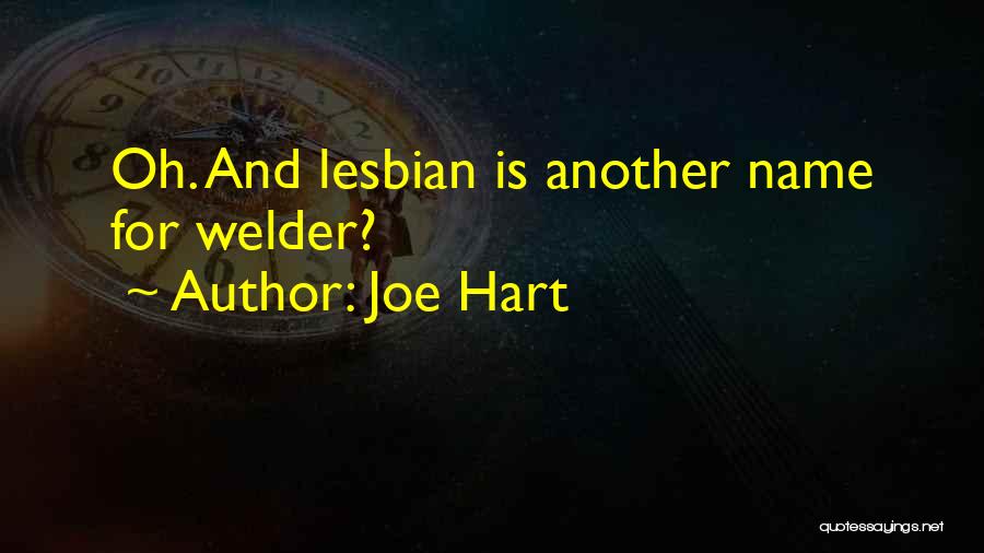 Joe Hart Quotes: Oh. And Lesbian Is Another Name For Welder?