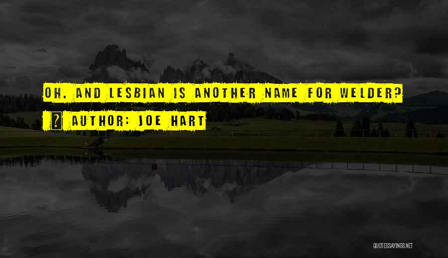 Joe Hart Quotes: Oh. And Lesbian Is Another Name For Welder?