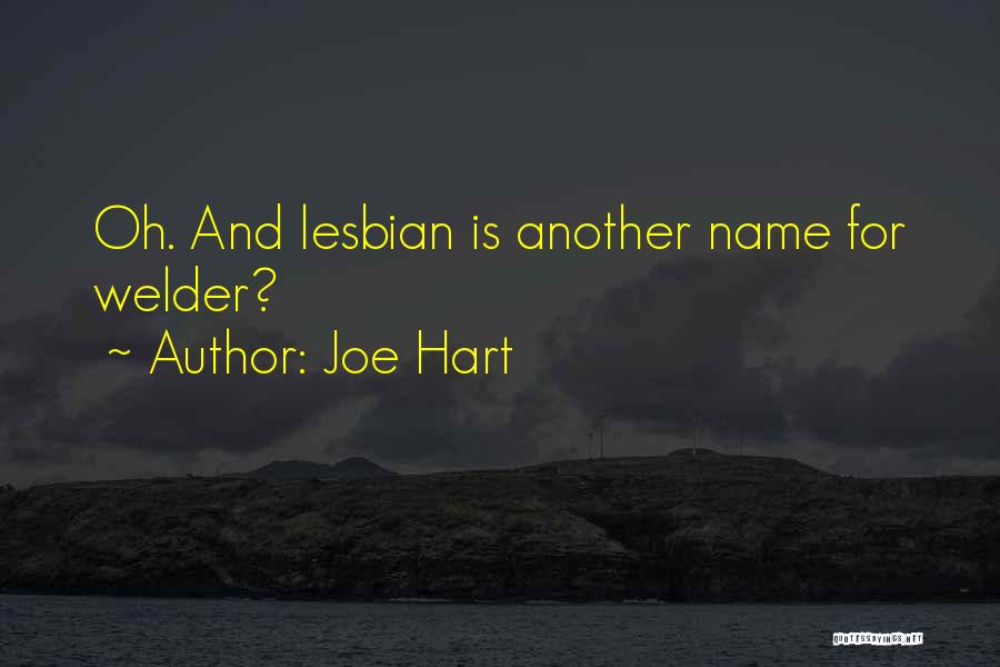 Joe Hart Quotes: Oh. And Lesbian Is Another Name For Welder?