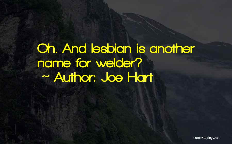 Joe Hart Quotes: Oh. And Lesbian Is Another Name For Welder?