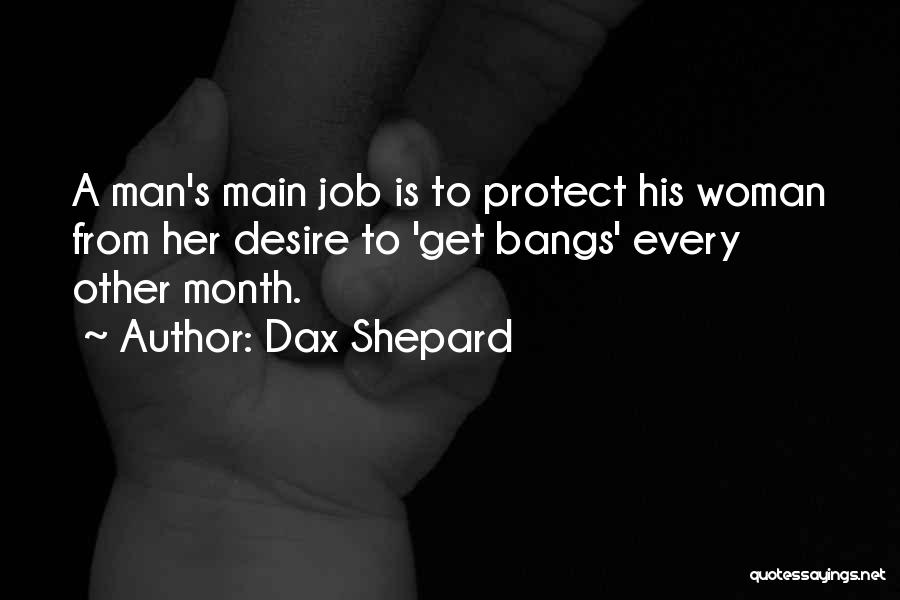 Dax Shepard Quotes: A Man's Main Job Is To Protect His Woman From Her Desire To 'get Bangs' Every Other Month.