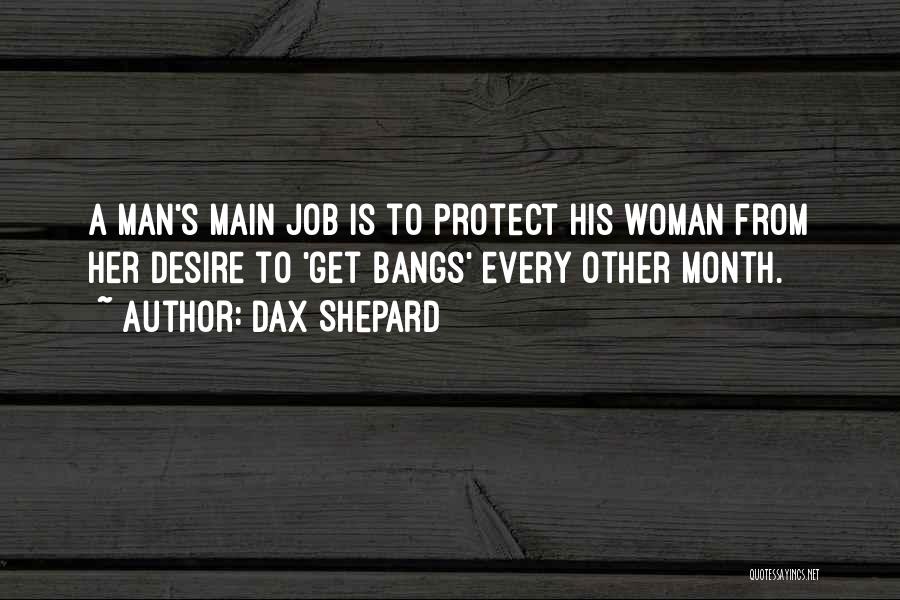 Dax Shepard Quotes: A Man's Main Job Is To Protect His Woman From Her Desire To 'get Bangs' Every Other Month.