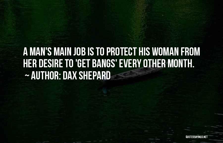 Dax Shepard Quotes: A Man's Main Job Is To Protect His Woman From Her Desire To 'get Bangs' Every Other Month.