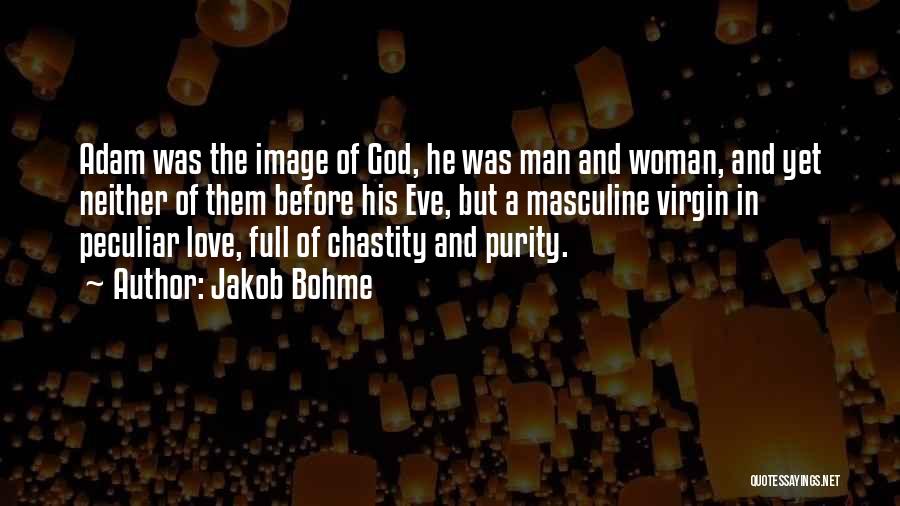Jakob Bohme Quotes: Adam Was The Image Of God, He Was Man And Woman, And Yet Neither Of Them Before His Eve, But