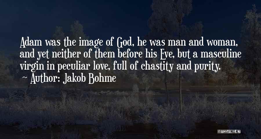 Jakob Bohme Quotes: Adam Was The Image Of God, He Was Man And Woman, And Yet Neither Of Them Before His Eve, But