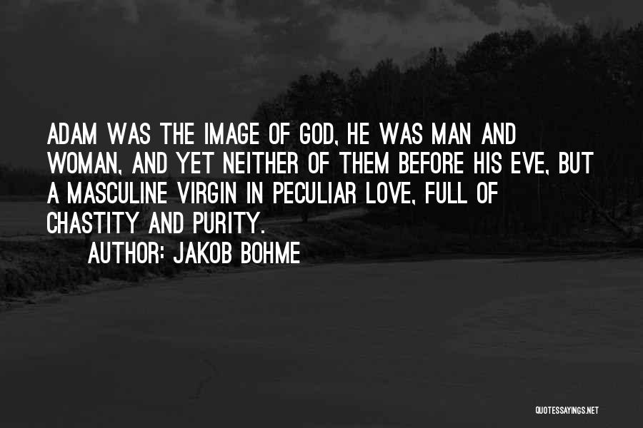 Jakob Bohme Quotes: Adam Was The Image Of God, He Was Man And Woman, And Yet Neither Of Them Before His Eve, But