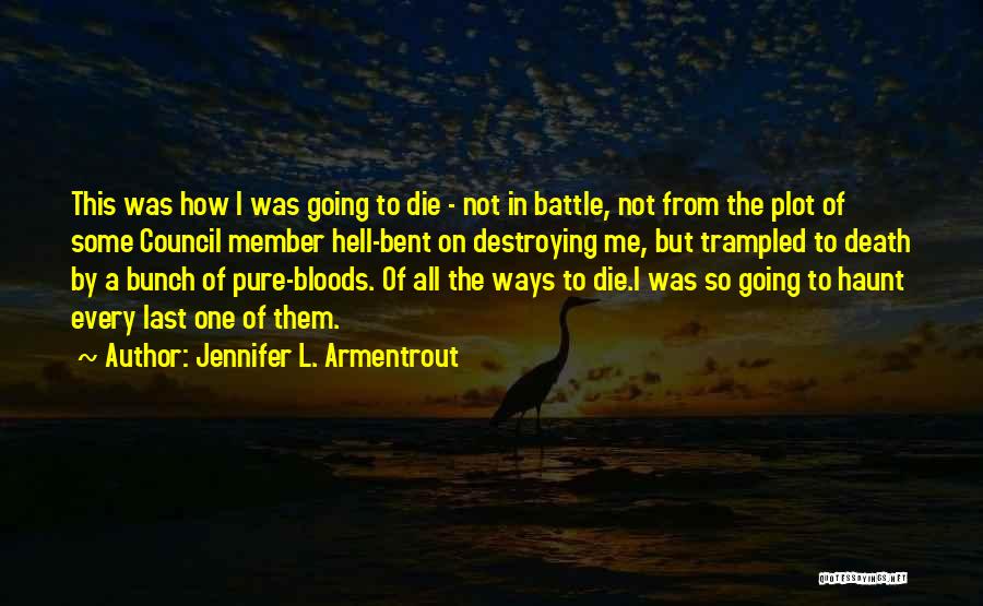 Jennifer L. Armentrout Quotes: This Was How I Was Going To Die - Not In Battle, Not From The Plot Of Some Council Member