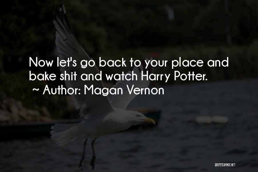 Magan Vernon Quotes: Now Let's Go Back To Your Place And Bake Shit And Watch Harry Potter.