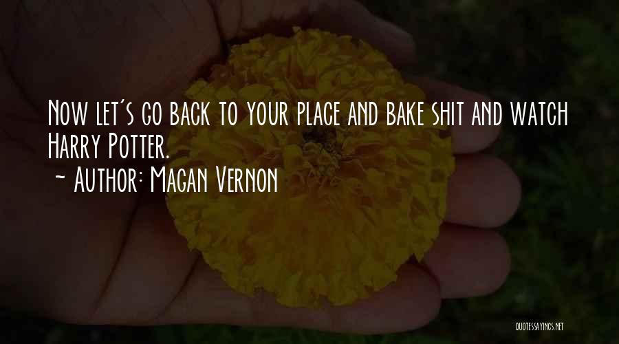 Magan Vernon Quotes: Now Let's Go Back To Your Place And Bake Shit And Watch Harry Potter.