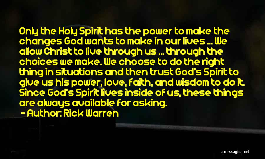 Rick Warren Quotes: Only The Holy Spirit Has The Power To Make The Changes God Wants To Make In Our Lives ... We