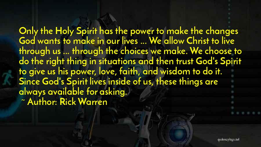 Rick Warren Quotes: Only The Holy Spirit Has The Power To Make The Changes God Wants To Make In Our Lives ... We