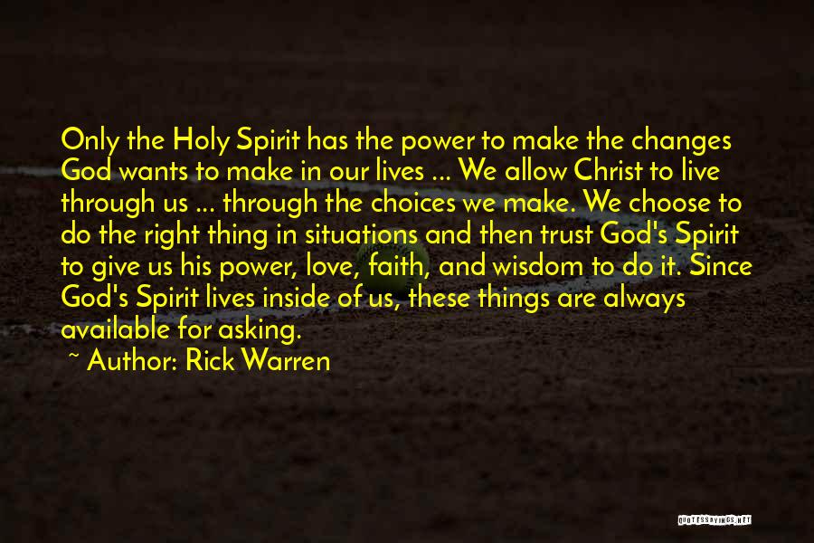 Rick Warren Quotes: Only The Holy Spirit Has The Power To Make The Changes God Wants To Make In Our Lives ... We