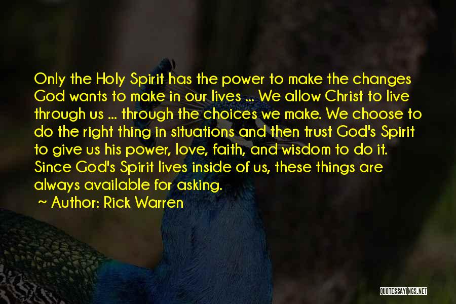 Rick Warren Quotes: Only The Holy Spirit Has The Power To Make The Changes God Wants To Make In Our Lives ... We