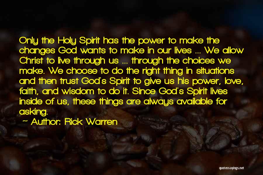 Rick Warren Quotes: Only The Holy Spirit Has The Power To Make The Changes God Wants To Make In Our Lives ... We