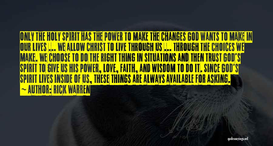 Rick Warren Quotes: Only The Holy Spirit Has The Power To Make The Changes God Wants To Make In Our Lives ... We