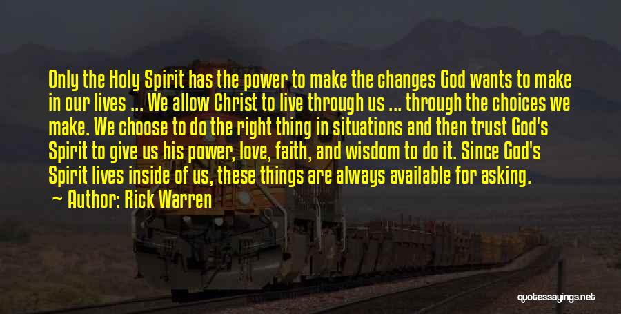 Rick Warren Quotes: Only The Holy Spirit Has The Power To Make The Changes God Wants To Make In Our Lives ... We