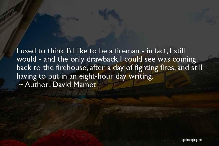 David Mamet Quotes: I Used To Think I'd Like To Be A Fireman - In Fact, I Still Would - And The Only