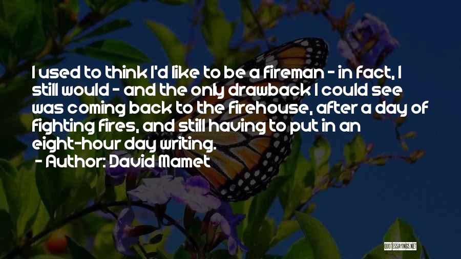 David Mamet Quotes: I Used To Think I'd Like To Be A Fireman - In Fact, I Still Would - And The Only