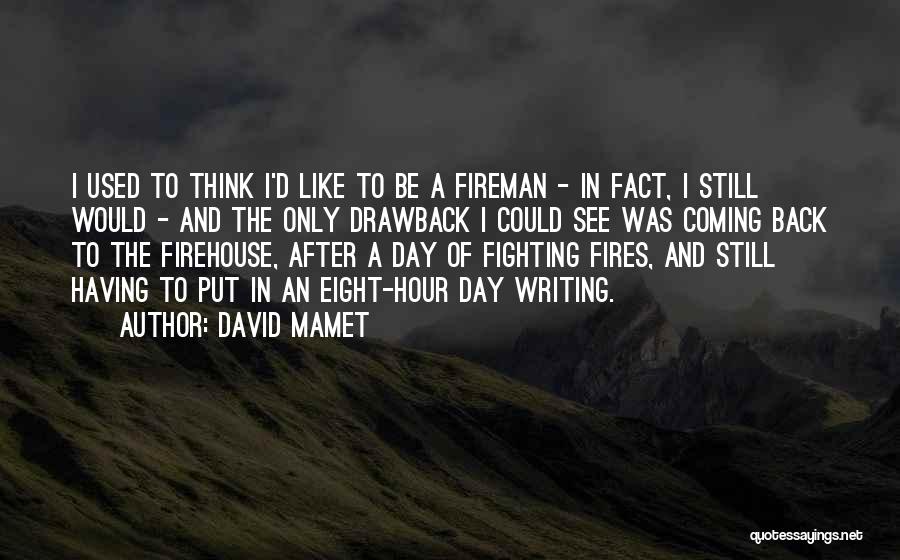 David Mamet Quotes: I Used To Think I'd Like To Be A Fireman - In Fact, I Still Would - And The Only