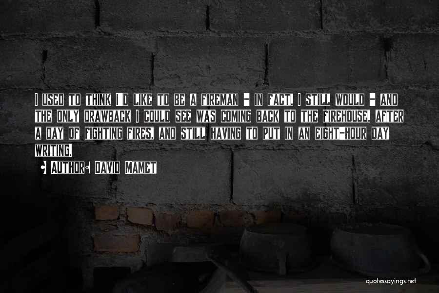 David Mamet Quotes: I Used To Think I'd Like To Be A Fireman - In Fact, I Still Would - And The Only