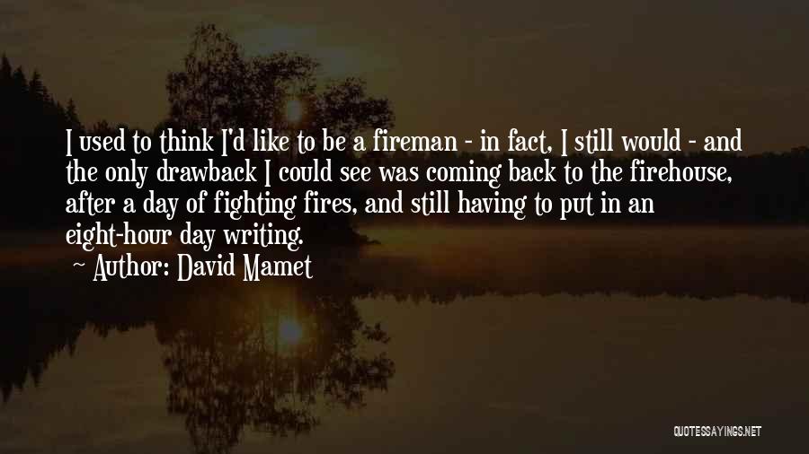 David Mamet Quotes: I Used To Think I'd Like To Be A Fireman - In Fact, I Still Would - And The Only