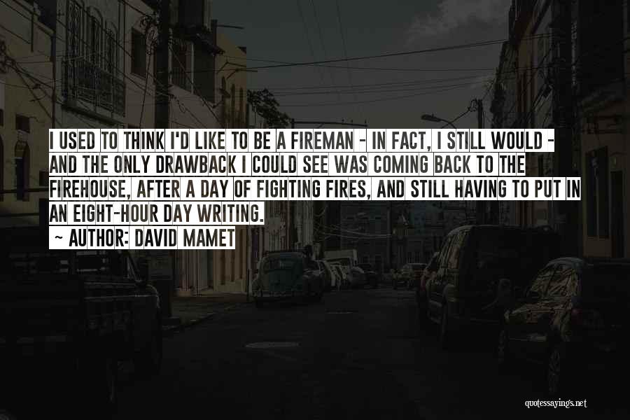 David Mamet Quotes: I Used To Think I'd Like To Be A Fireman - In Fact, I Still Would - And The Only