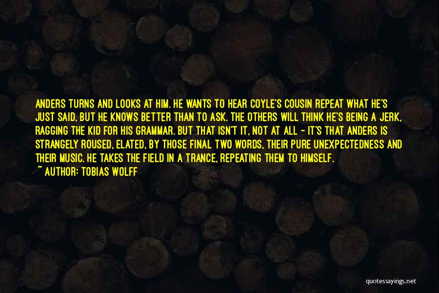 Tobias Wolff Quotes: Anders Turns And Looks At Him. He Wants To Hear Coyle's Cousin Repeat What He's Just Said, But He Knows