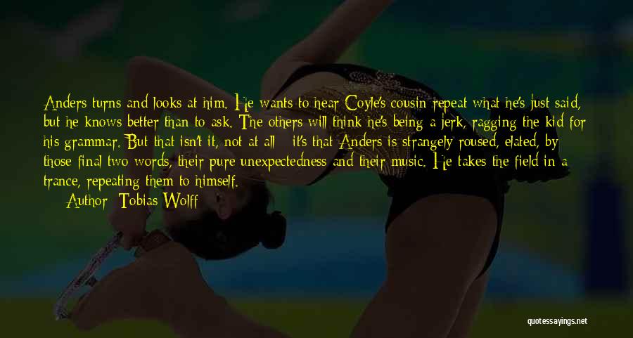 Tobias Wolff Quotes: Anders Turns And Looks At Him. He Wants To Hear Coyle's Cousin Repeat What He's Just Said, But He Knows