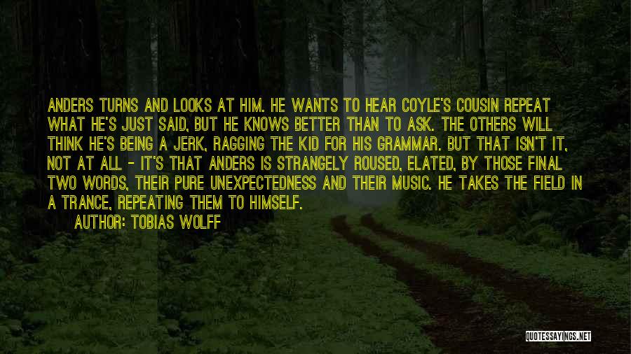Tobias Wolff Quotes: Anders Turns And Looks At Him. He Wants To Hear Coyle's Cousin Repeat What He's Just Said, But He Knows