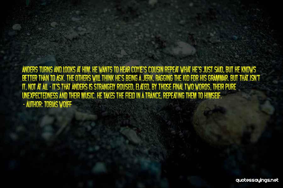 Tobias Wolff Quotes: Anders Turns And Looks At Him. He Wants To Hear Coyle's Cousin Repeat What He's Just Said, But He Knows