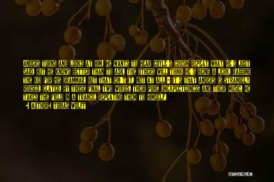 Tobias Wolff Quotes: Anders Turns And Looks At Him. He Wants To Hear Coyle's Cousin Repeat What He's Just Said, But He Knows