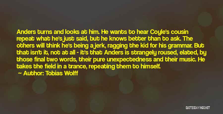 Tobias Wolff Quotes: Anders Turns And Looks At Him. He Wants To Hear Coyle's Cousin Repeat What He's Just Said, But He Knows