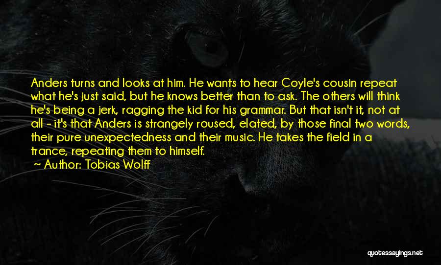 Tobias Wolff Quotes: Anders Turns And Looks At Him. He Wants To Hear Coyle's Cousin Repeat What He's Just Said, But He Knows
