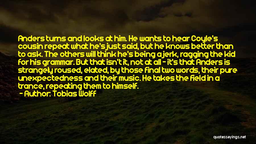 Tobias Wolff Quotes: Anders Turns And Looks At Him. He Wants To Hear Coyle's Cousin Repeat What He's Just Said, But He Knows
