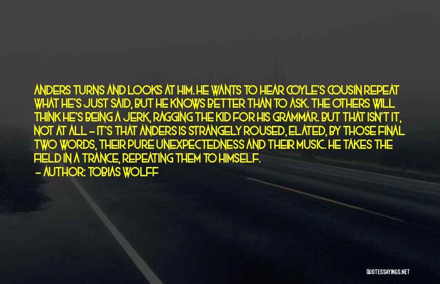 Tobias Wolff Quotes: Anders Turns And Looks At Him. He Wants To Hear Coyle's Cousin Repeat What He's Just Said, But He Knows