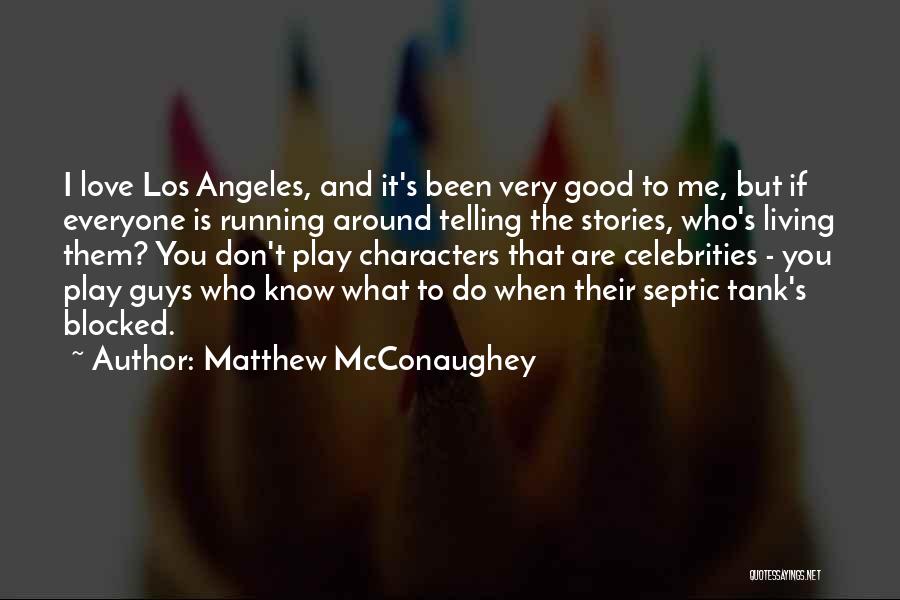 Matthew McConaughey Quotes: I Love Los Angeles, And It's Been Very Good To Me, But If Everyone Is Running Around Telling The Stories,