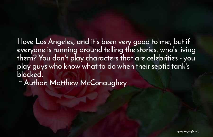 Matthew McConaughey Quotes: I Love Los Angeles, And It's Been Very Good To Me, But If Everyone Is Running Around Telling The Stories,