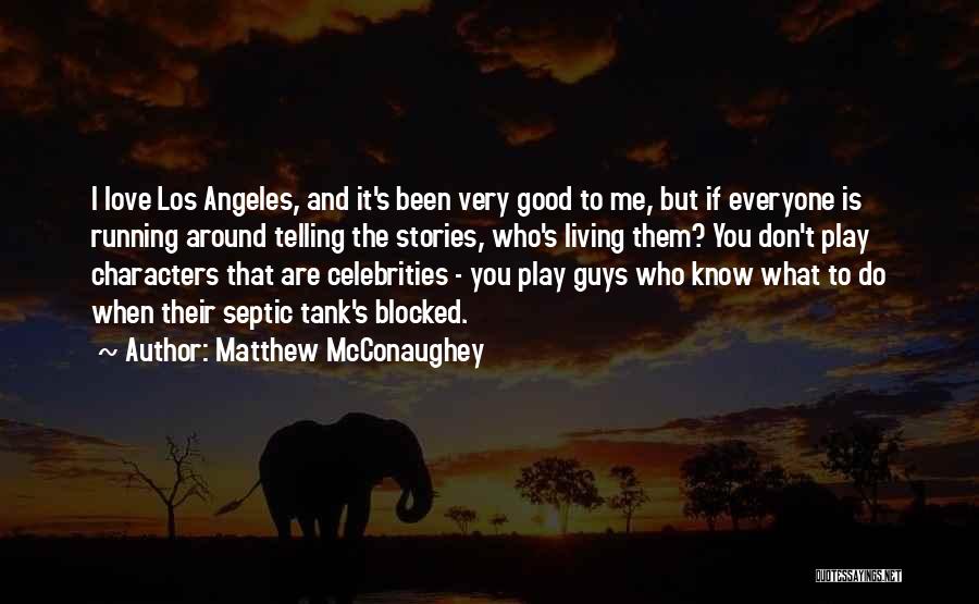 Matthew McConaughey Quotes: I Love Los Angeles, And It's Been Very Good To Me, But If Everyone Is Running Around Telling The Stories,