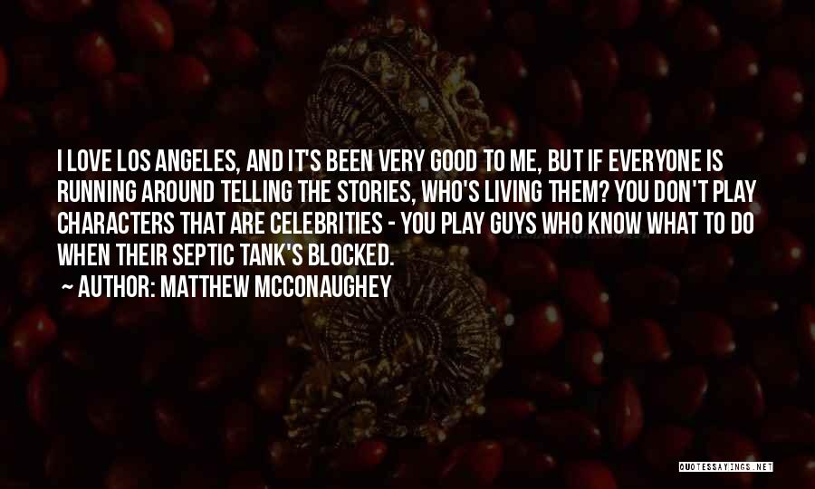 Matthew McConaughey Quotes: I Love Los Angeles, And It's Been Very Good To Me, But If Everyone Is Running Around Telling The Stories,