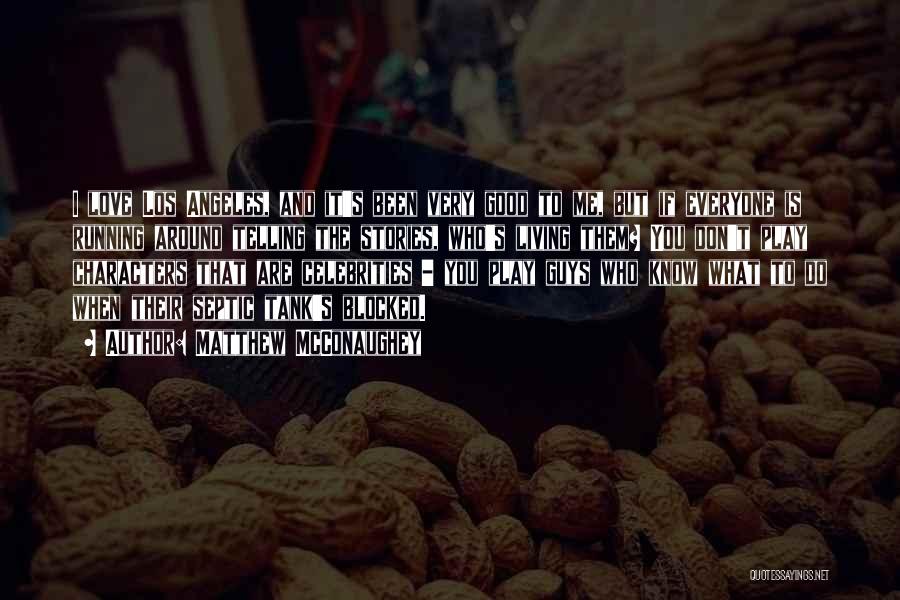 Matthew McConaughey Quotes: I Love Los Angeles, And It's Been Very Good To Me, But If Everyone Is Running Around Telling The Stories,