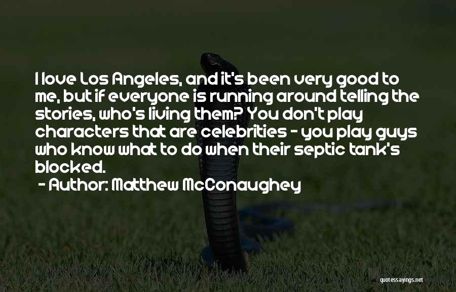 Matthew McConaughey Quotes: I Love Los Angeles, And It's Been Very Good To Me, But If Everyone Is Running Around Telling The Stories,