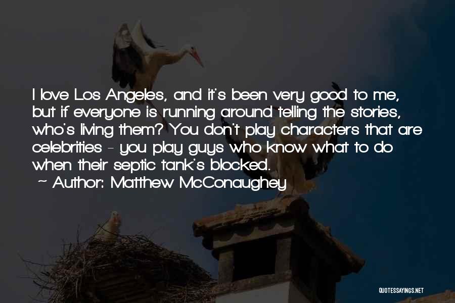 Matthew McConaughey Quotes: I Love Los Angeles, And It's Been Very Good To Me, But If Everyone Is Running Around Telling The Stories,