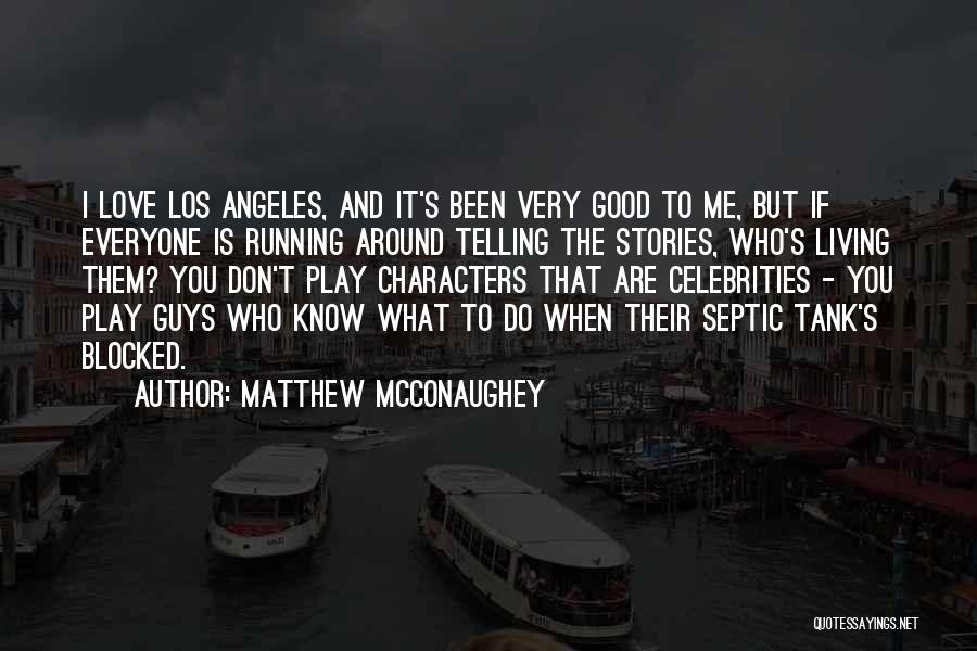 Matthew McConaughey Quotes: I Love Los Angeles, And It's Been Very Good To Me, But If Everyone Is Running Around Telling The Stories,