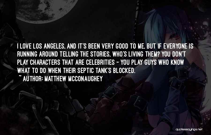 Matthew McConaughey Quotes: I Love Los Angeles, And It's Been Very Good To Me, But If Everyone Is Running Around Telling The Stories,